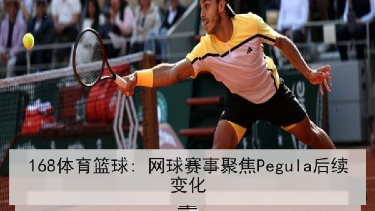 168体育篮球: 网球赛事聚焦Pegula后续变化