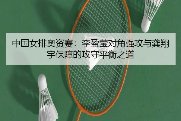 中国女排奥资赛：李盈莹对角强攻与龚翔宇保障的攻守平衡之道